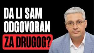 DA LI SAM ODGOVORAN ZA DRUGOG?